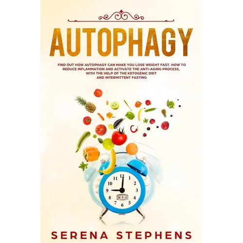 Autophagy: Find Out How Autophagy Can Make You Lose Weight Fast. How To Reduce Inflammation And Activate The Anti-Aging Process, - Paperback