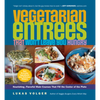 Vegetarian Entrées That Won't Leave You Hungry: Nourishing, Flavorful Main Courses That Fill the Center of the Plate - Paperback
