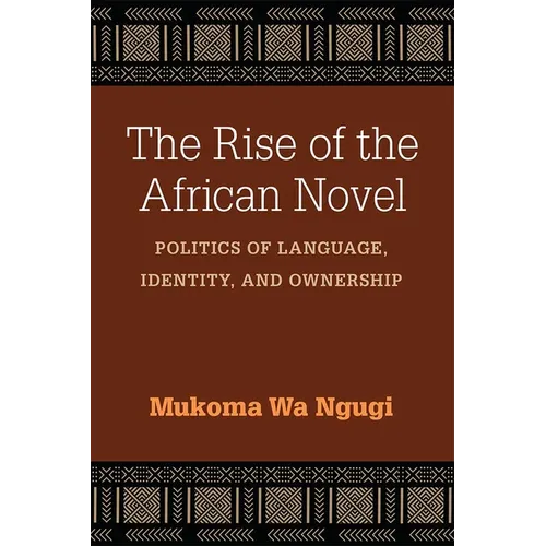 The Rise of the African Novel: Politics of Language, Identity, and Ownership - Hardcover