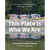 This Place Is Who We Are: Stories of Indigenous Leadership, Resilience, and Connection to Homelands - Paperback