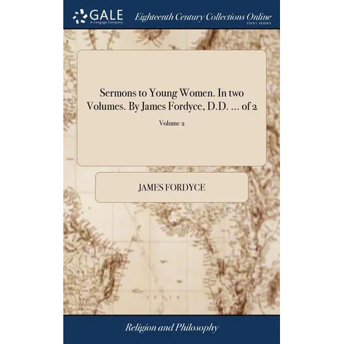 Sermons to Young Women. In two Volumes. By James Fordyce, D.D. ... of 2; Volume 2 - Hardcover