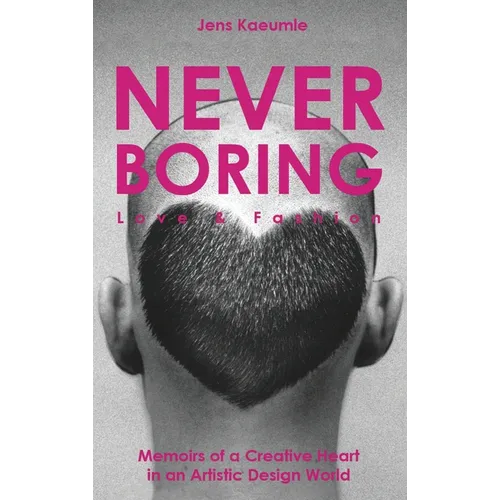 NEVER BORING, Love & Fashion: Memoirs Of A Creative Heart In An Artistic Design World - Hardcover