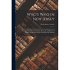 Who's Who in New Jersey: Notable Men and Women in the Professional Business and Political Life of the Garden State--biographical Sketches of To - Paperback