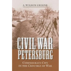 Civil War Petersburg: Confederate City in the Crucible of War - Hardcover