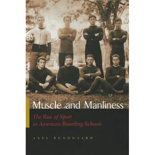 Muscle and Manliness: The Rise of Sport in American Boarding Schools - Hardcover