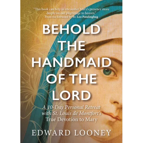 Behold the Handmaid of the Lord: A 10-Day Personal Retreat with St. Louis de Montfort's True Devotion to Mary - Paperback