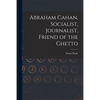 Abraham Cahan, Socialist, Journalist, Friend of the Ghetto - Paperback
