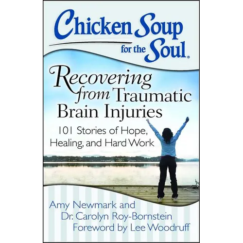 Chicken Soup for the Soul: Recovering from Traumatic Brain Injuries: 101 Stories of Hope, Healing, and Hard Work - Paperback