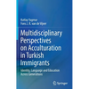 Multidisciplinary Perspectives on Acculturation in Turkish Immigrants: Identity, Language and Education Across Generations - Hardcover