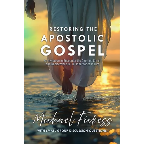 Restoring the Apostolic Gospel: An Invitation to Encounter the Glorified Christ and Rediscover our Full Inheritance in Him1 - Paperback