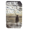Hunting Concrete Lions: A Redemption Memoir - Hardcover