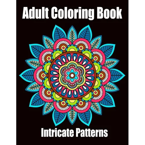 Intricate Patterns: Adult Coloring Book: Intricate Pattern Designs for Relaxation and Stress Relief, Flowers, Stress Relieving Designs, An - Paperback