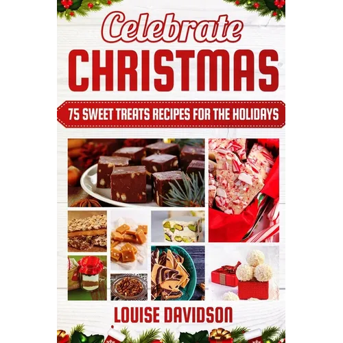Celebrate Christmas 75 Sweet Treats Recipes for the Holidays: ***Black & White Edition*** Delicious and Easy recipes for making Fudges, Toffees, Britt - Paperback