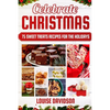 Celebrate Christmas 75 Sweet Treats Recipes for the Holidays: ***Black & White Edition*** Delicious and Easy recipes for making Fudges, Toffees, Britt - Paperback