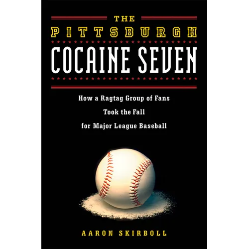 The Pittsburgh Cocaine Seven: How a Ragtag Group of Fans Took the Fall for Major League Baseball - Paperback