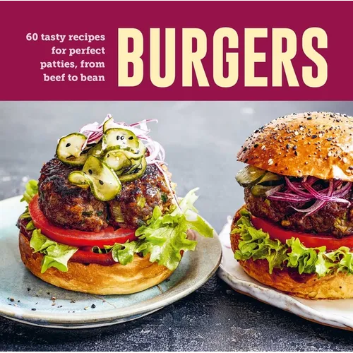 Burgers: 60 Tasty Recipes for Perfect Patties, from Beef to Bean - Hardcover