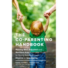 The Co-Parenting Handbook: Raising Well-Adjusted and Resilient Kids from Little Ones to Young Adults Through Divorce or Separation - Paperback