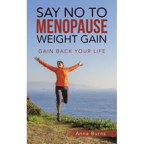 Say No to Menopause Weight Gain: Gain Back Your Life - Paperback