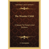 The Wonder Child: A Sequel To Flowers And Gardens - Paperback