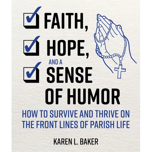 Faith, Hope, and a Sense of Humor: How to Survive and Thrive on the Front Lines of Parish Life - Paperback