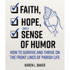 Faith, Hope, and a Sense of Humor: How to Survive and Thrive on the Front Lines of Parish Life - Paperback