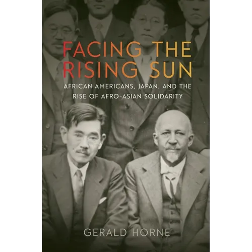 Facing the Rising Sun: African Americans, Japan, and the Rise of Afro-Asian Solidarity - Hardcover