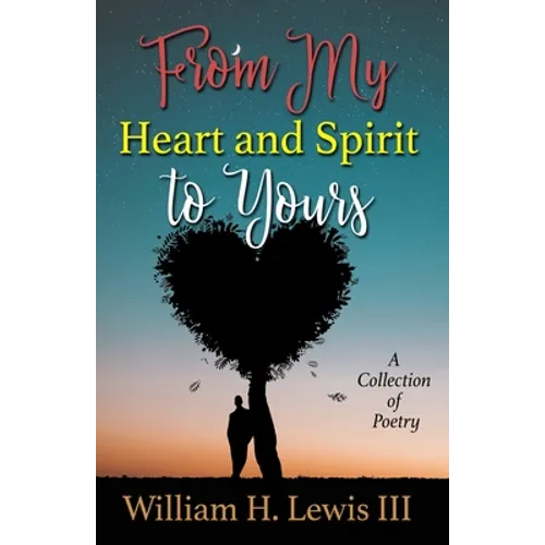 From My Heart and Spirit To Yours: A Collection of Poetry - Paperback