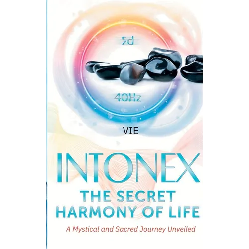 Intonex The Secret Harmony of Life: A Mystical and Sacred Journey Unveiled - Hardcover