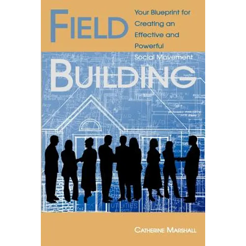 Field Building: Your Blueprint for Creating an Effective and Powerful Social Movement - Paperback