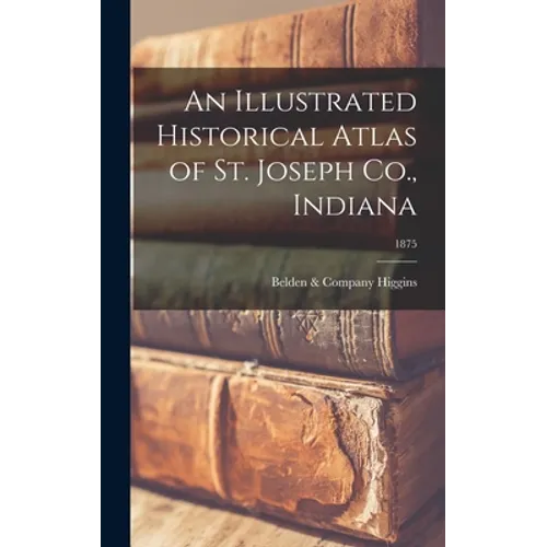 An Illustrated Historical Atlas of St. Joseph Co., Indiana; 1875 - Hardcover