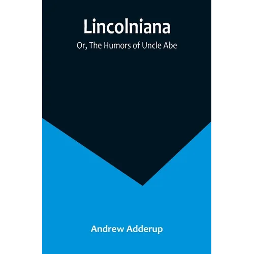 Lincolniana; Or, The Humors of Uncle Abe - Paperback