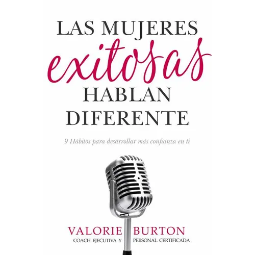 Las Mujeres Exitosas Hablan Diferente: 9 Hábitos Para Desarrollar Más Confianza En Ti - Paperback