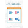 A Business Roadmap for Professional Photo Organizers: Everything You Need to Start and Grow a Thriving Photo Organizing Business - Paperback