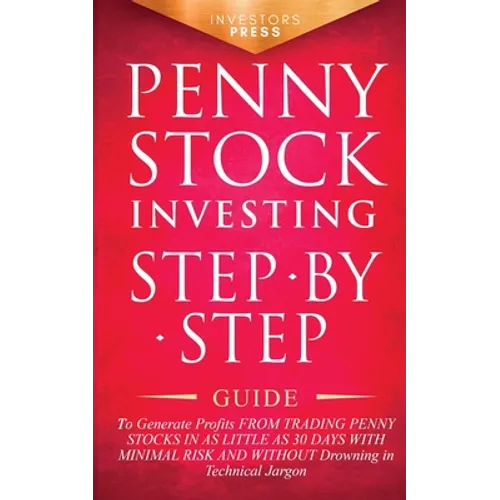 Penny Stock Investing: Step-by-Step Guide to Generate Profits from Trading Penny Stocks in as Little as 30 Days with Minimal Risk and Without - Paperback