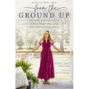 From the Ground Up: Building a Dream House---And a Beautiful Life---Through Grit and Grace - Hardcover