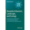 Mandala Urbanism, Landscape, and Ecology: Interpreting Classic Indian Texts and Vaastupurusha Mandala as a Framework for Organizing Towns - Hardcover