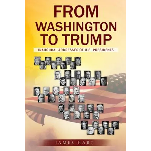 From Washington to Trump: Inaugural Addresses of U. S. Presidents - Paperback