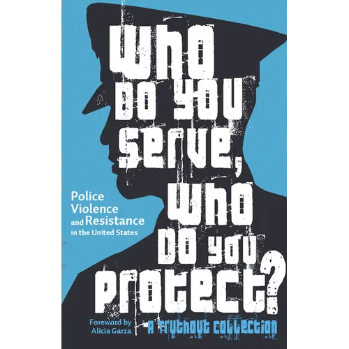 Who Do You Serve, Who Do You Protect?: Police Violence and Resistance in the United States - Paperback