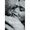 Unwinding the Divine Masculine: Discovering the Secrets to Divine Union and Sacred Love - Paperback