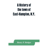 A history of the town of East-Hampton, N.Y.: Including an address delivered at the Celebration of the Bi-Contennial Anniversary of its Settlement in 1 - Paperback