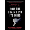 How the Brain Lost Its Mind: Sex, Hysteria, and the Riddle of Mental Illness - Paperback