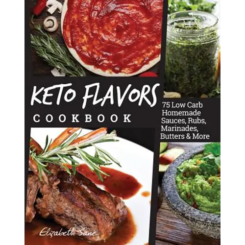 Keto Flavors Cookbook: Low Carb Homemade Sauces, Rubs, Marinades, Butters & More - Paperback