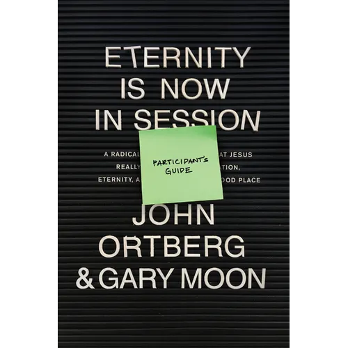 Eternity Is Now in Session Participant's Guide: A Radical Rediscovery of What Jesus Really Taught about Salvation, Eternity, and Getting to the Good P - Paperback