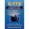 Gifts in Dark Packages: How to Embrace Adversity, Transform Your Life and Experience Joy - Paperback