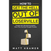 How to Get the Hell Out of Loserville: Change Your Life and Accomplish More Than You Ever Thought Possible - Paperback