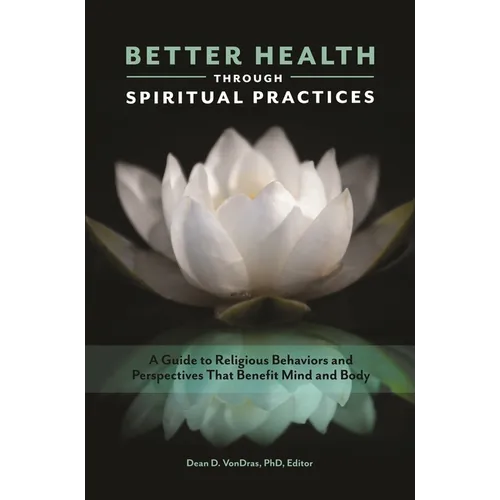 Better Health Through Spiritual Practices: A Guide to Religious Behaviors and Perspectives That Benefit Mind and Body - Hardcover
