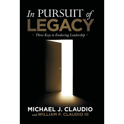 In Pursuit of Legacy: Three Keys to Enduring Leadership - Hardcover