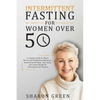 Intermittent Fasting For Woman Over 50: A Complete Guide To Master The Secrets Of Balancing Hormones, Detoxifying The Body, Anti-Aging And Losing Weig - Paperback