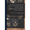 Constitutions of the Grand and Subordinate Lodges of the Independent Order of Good Templars [microform]: Adopted by the Right Worthy Grand Lodge, at A - Paperback