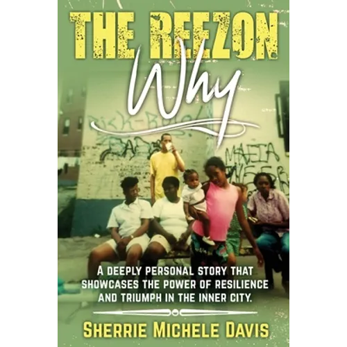 The Reezon Why: A Deeply Personal Story That Showcases the Power of Resilience and Triumph in the Inner City Streets - Paperback